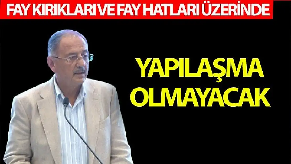 Fay kırıkları ve fay hatları üzerinde yapılaşma olmayacak