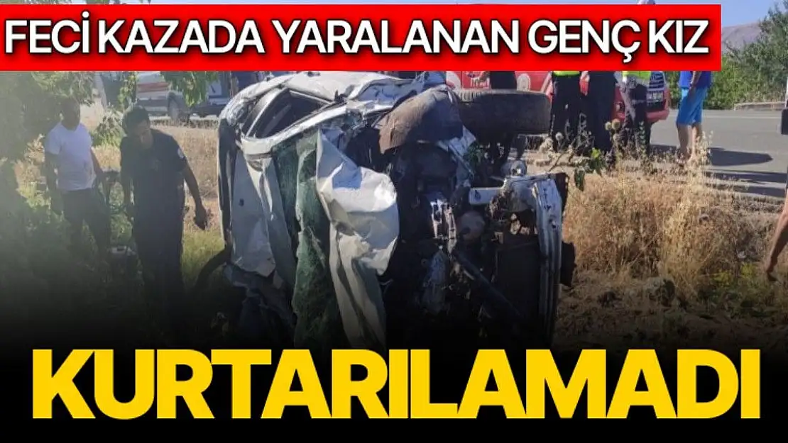 Feci kazada yaralanan genç kız kurtarılamadı