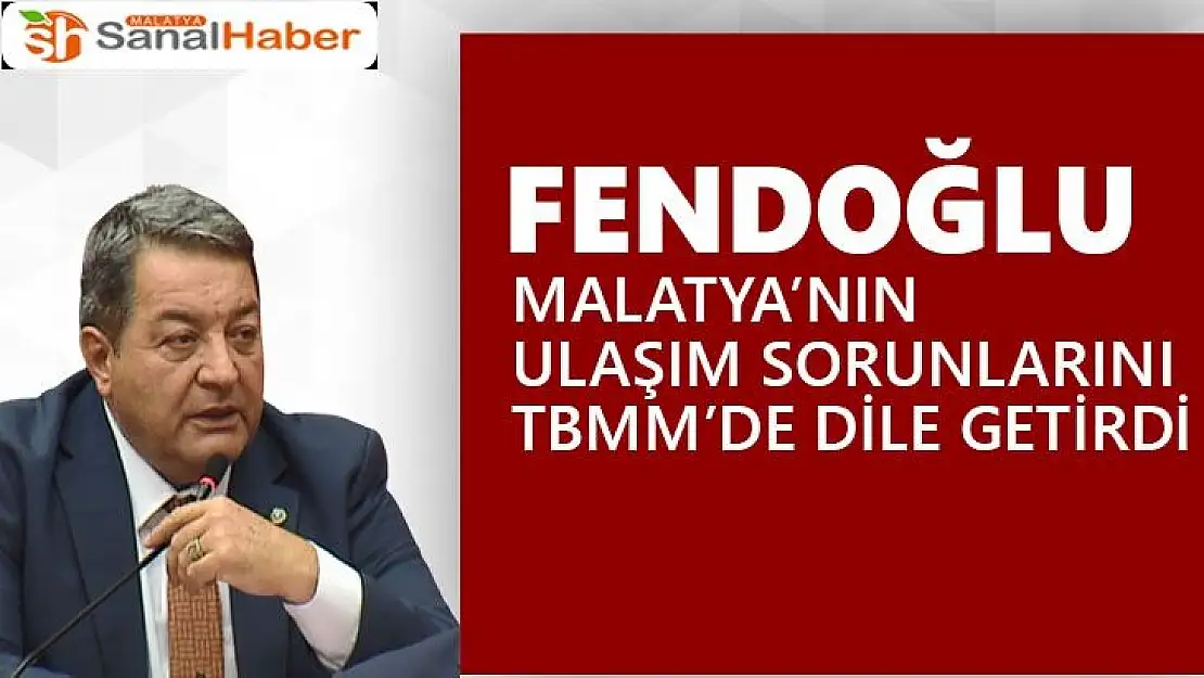 Fendoğlu Malatya´nın ulaşım sorunlarını TBMM´de dile getirdi