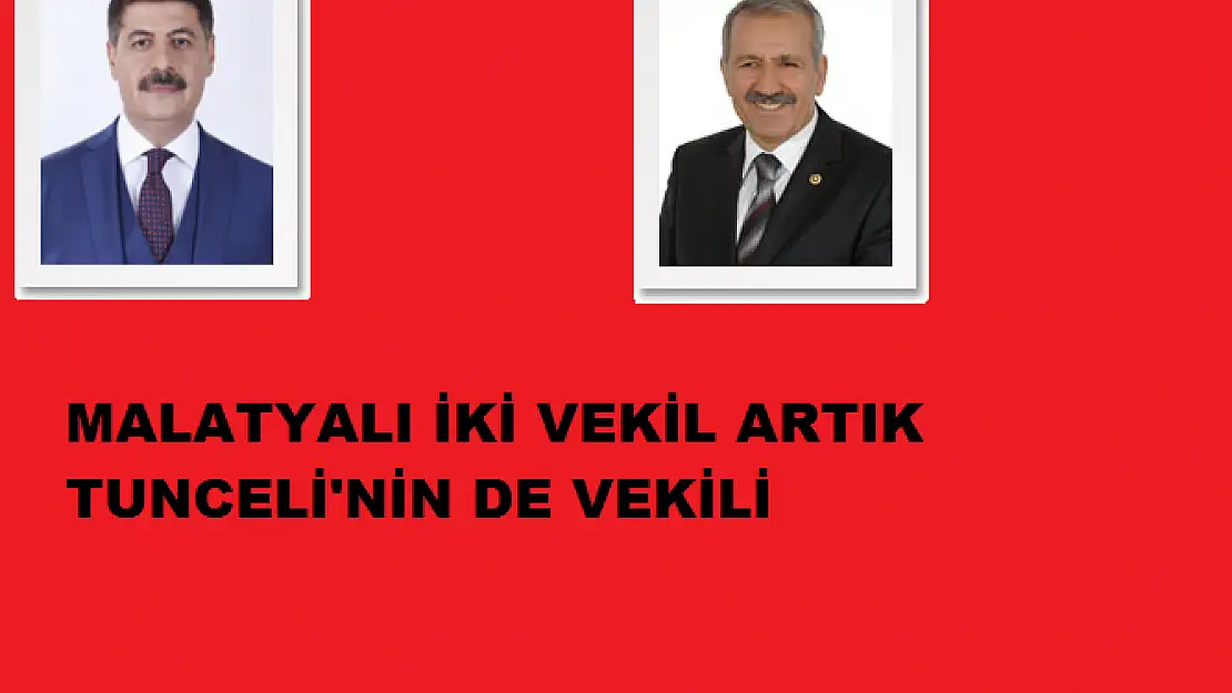 MALATYALI İKİ VEKİL ARTIK TUNCELİ'NİN DE VEKİLİ