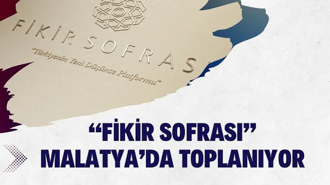 Fikir Sofrası Malatya´da toplanıyor 