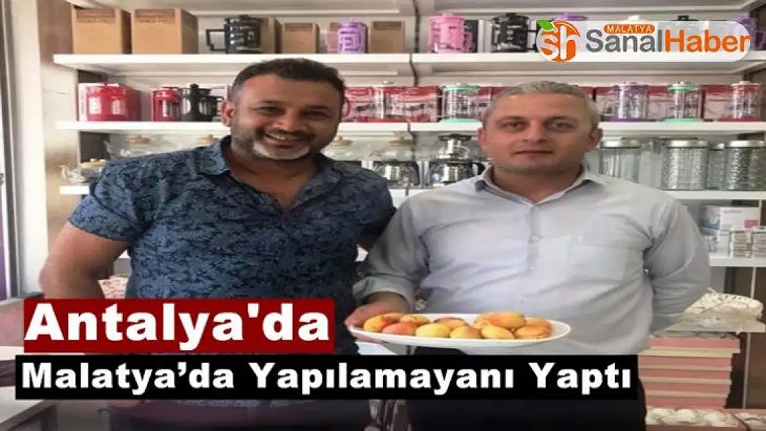 Antalya'da Malatya'da Yapılamayanı Yaptı