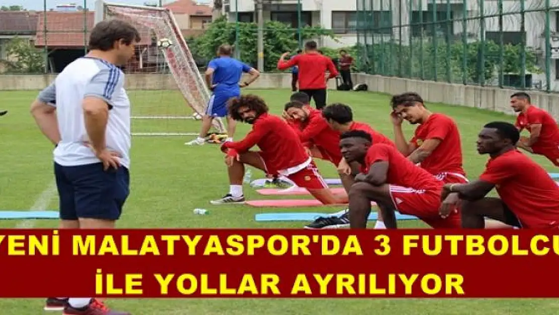 YENİ MALATYASPOR'DA 3 FUTBOLCU  İLE YOLLAR AYRILIYOR