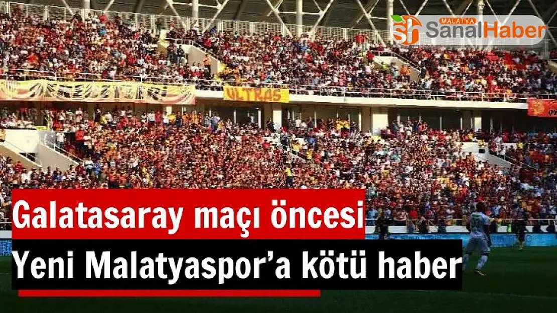 Galatasaray maçı öncesi Yeni Malatyaspor´a kötü haber