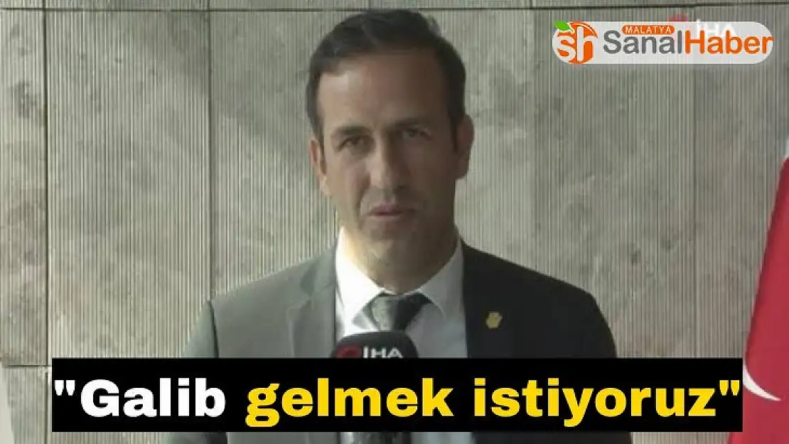 Galip gelmek istiyoruz