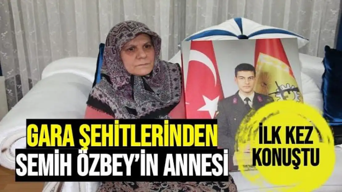 Gara şehitlerinden Semih Özbey´in annesi ilk kez konuştu