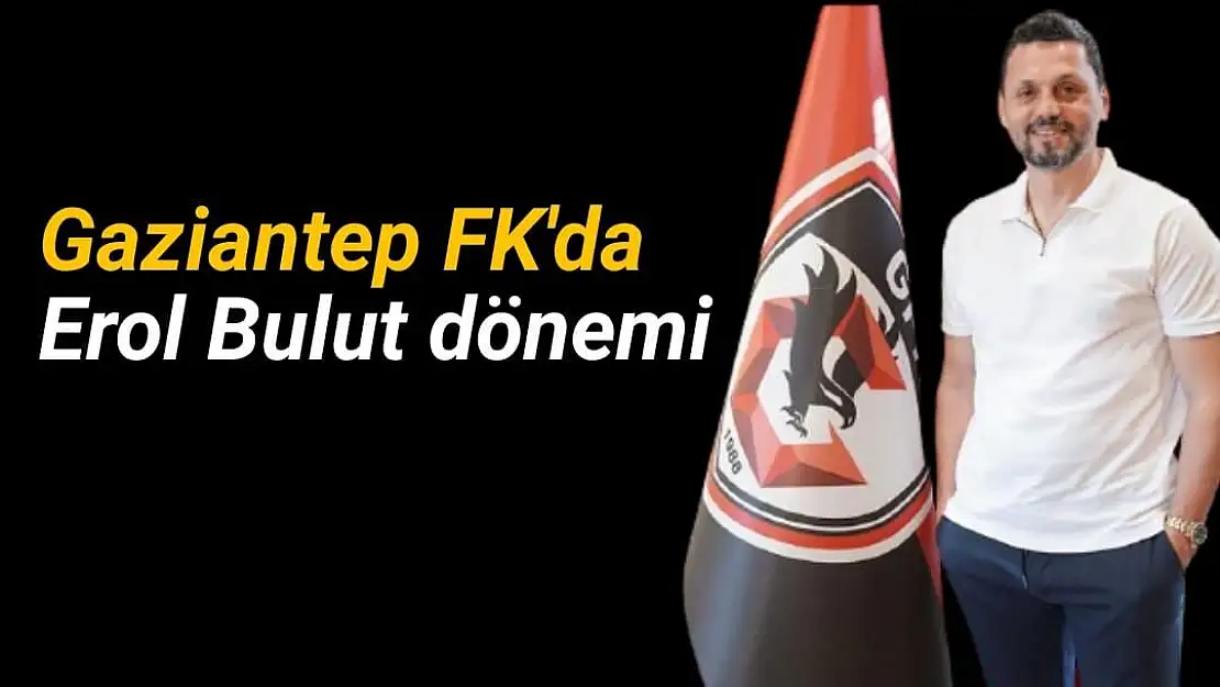 Gaziantep FK'da Erol Bulut dönemi