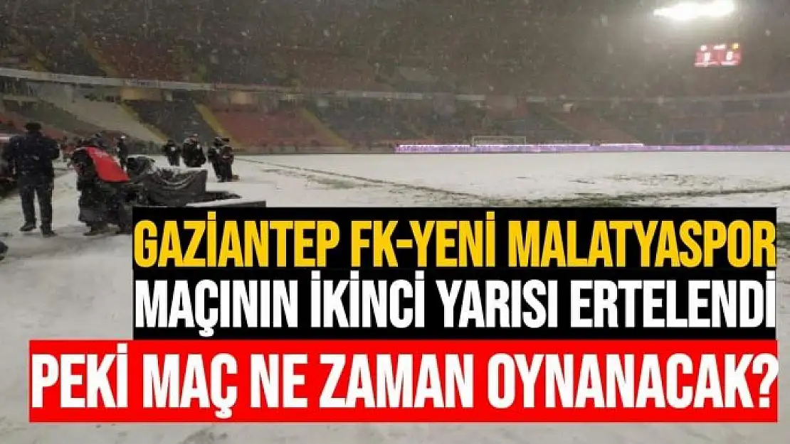 Gaziantep FK-Yeni Malatyaspor maçının ikinci yarısı ertelendi