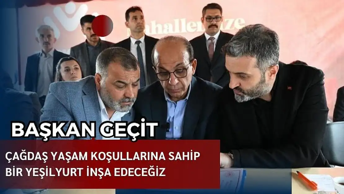 Geçit: Çağdaş yaşam koşullarına sahip bir Yeşilyurt inşa edeceğiz