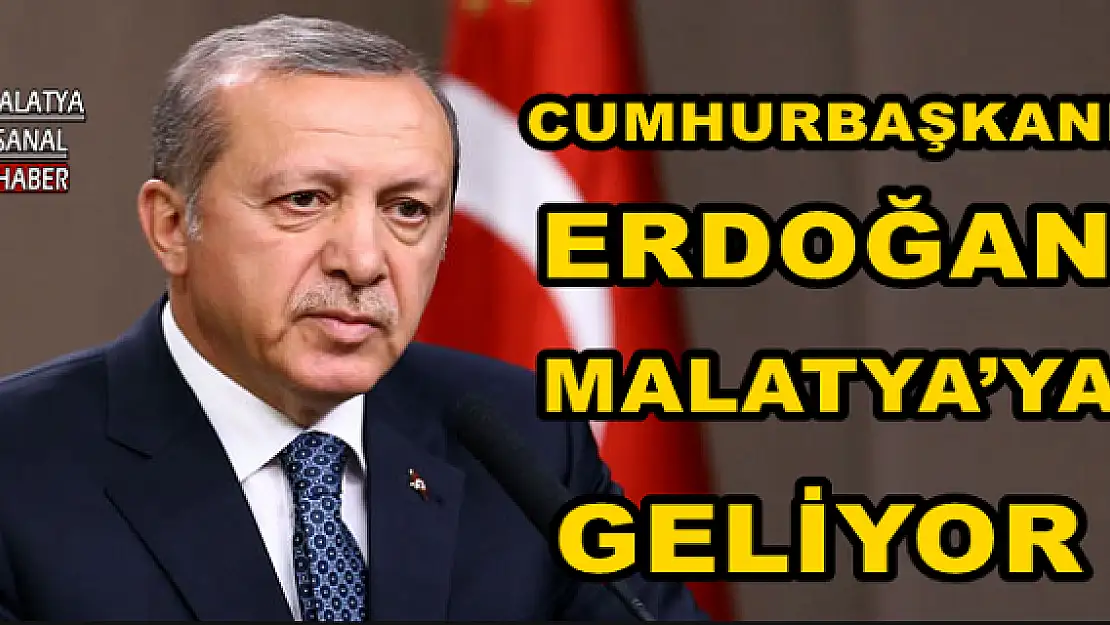 CUMHURBAŞKANI ERDOĞAN MALATYA'YA GELİYOR