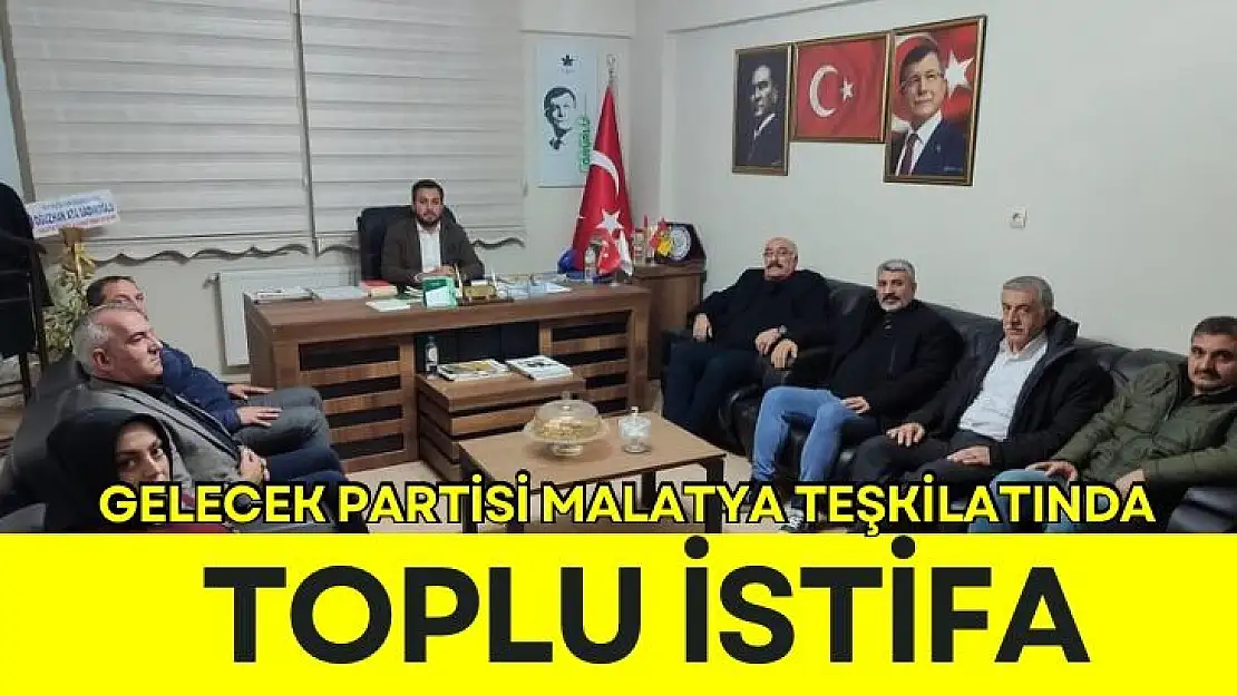 Gelecek Partisi Malatya teşkilatında toplu istifa