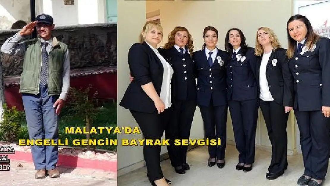  MALATYA'DA ENGELLİ GENCİN BAYRAK SEVGİSİ 