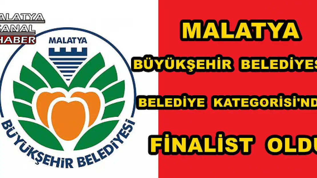 MALATYA BÜYÜKŞEHİR BELEDİYESİ BELEDİYE KATEGORİSİ'NDE FİNALİST OLDU