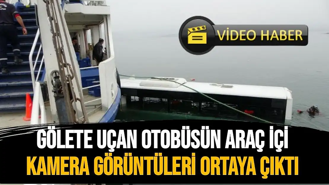 Gölete uçan otobüsün araç içi kamera görüntüleri ortaya çıktı