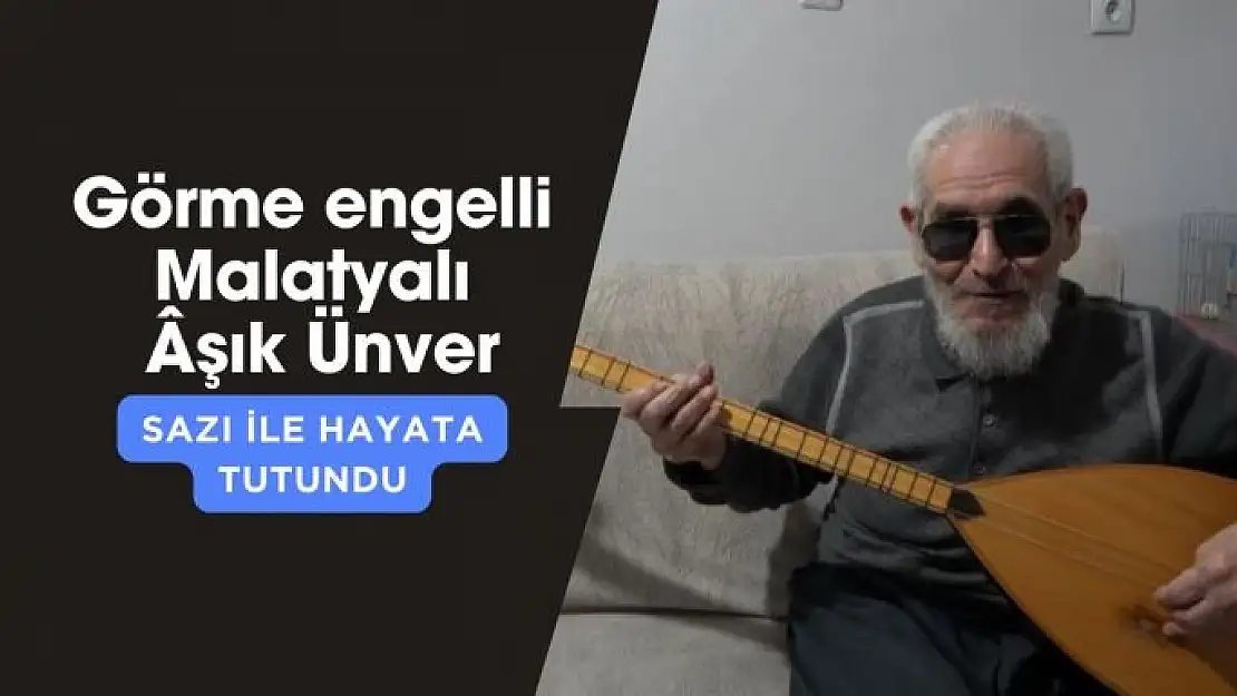 Görme engelli Malatyalı Âşık Ünver, sazı ile hayata tutundu