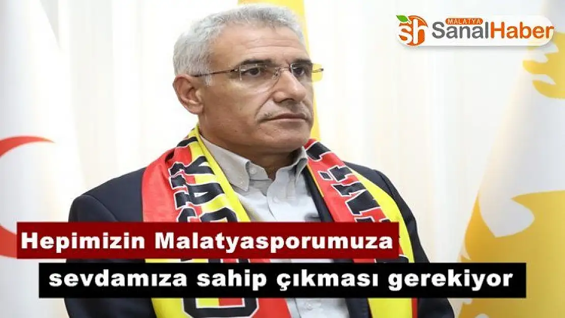Hepimizin Malatyasporumuza sevdamıza sahip çıkması gerekiyor