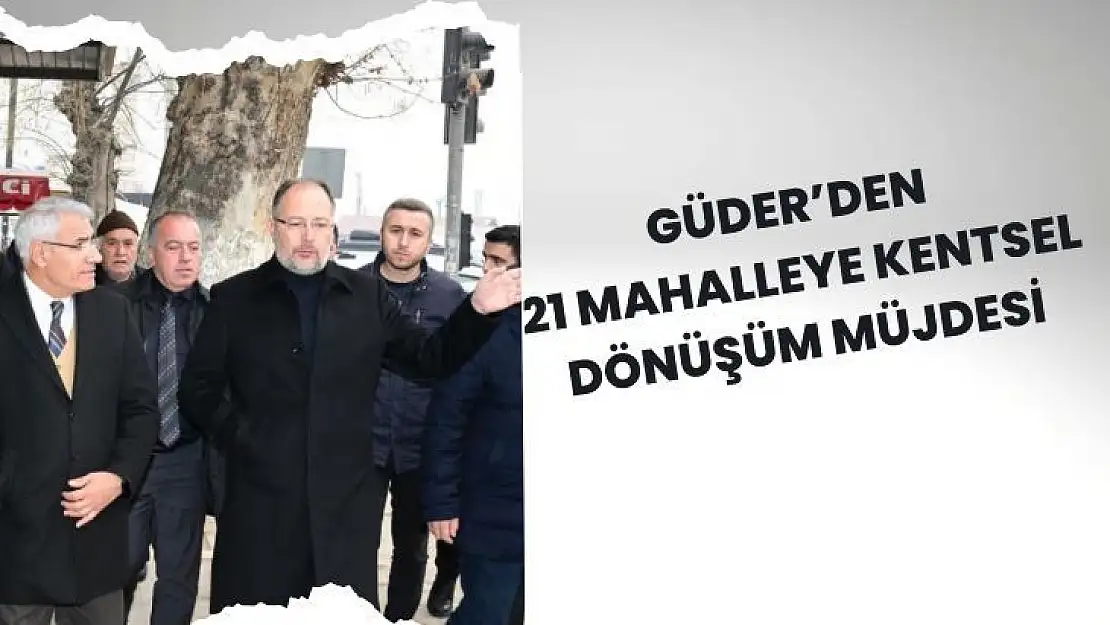 Güderden 21 mahalleye kentsel dönüşüm müjdesi