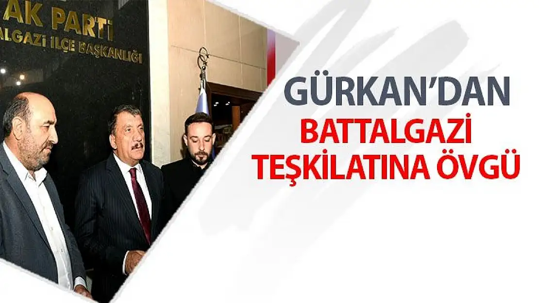 Gürkan´dan Battalgazi teşkilatına övgü