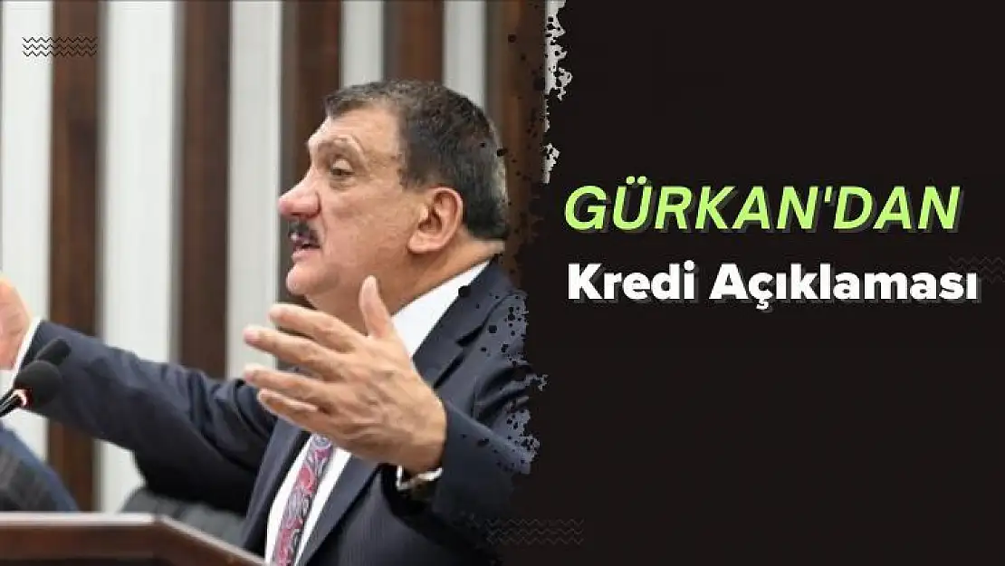 Gürkan'dan Kredi Açıklaması