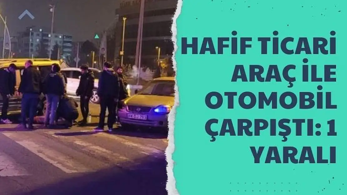 Hafif ticari araç ile otomobil çarpıştı: 1 yaralı