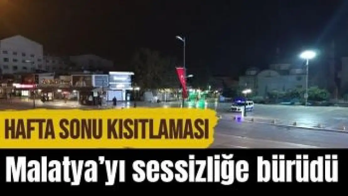 Hafta sonu kısıtlaması Malatya´yı sessizliğe bürüdü