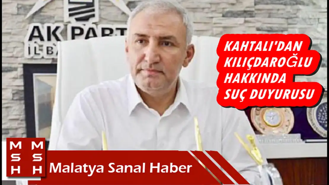  KAHTALI'DAN KILIÇDAROĞLU HAKKINDA SUÇ DUYURUSU