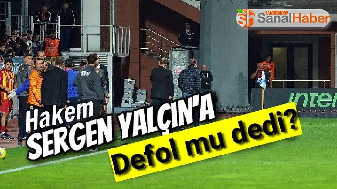 Hakem Sergen Yalçın'a defol mu dedi?