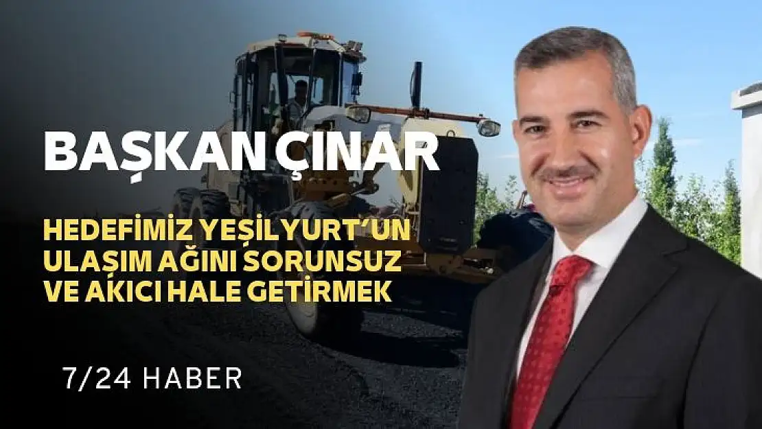 Hedefimiz Yeşilyurt´un ulaşım ağını sorunsuz ve akıcı hale getirmek