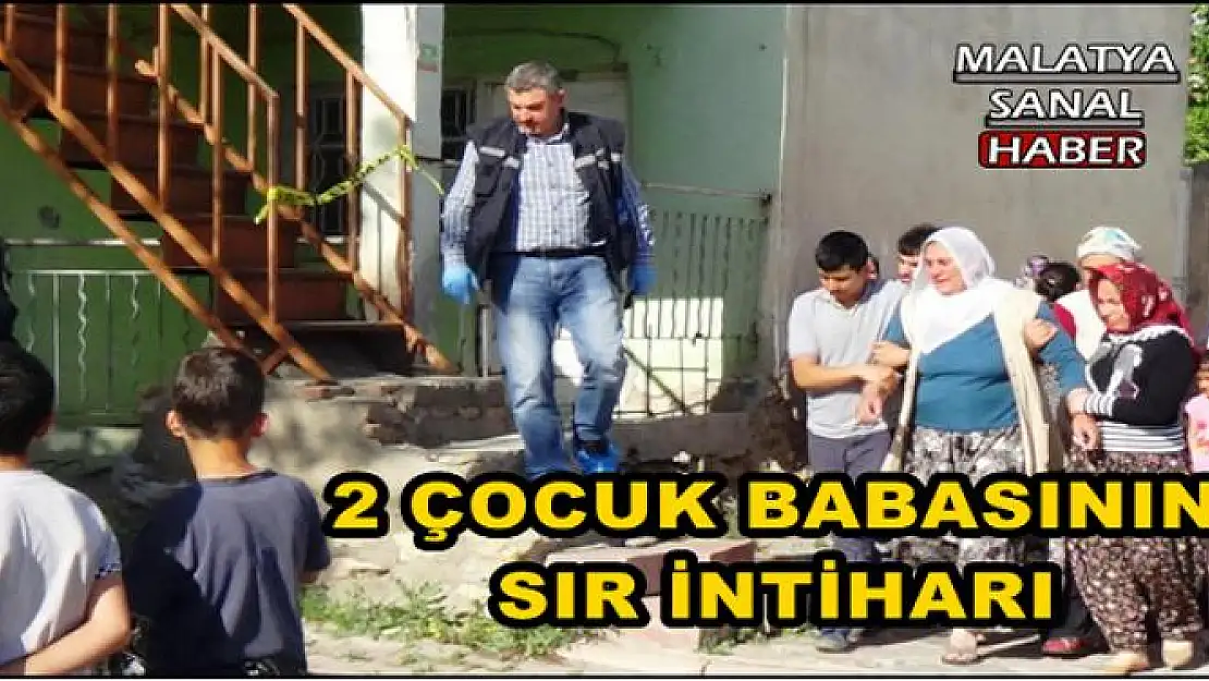 MALATYA'DA 2 ÇOCUK BABASININ SIR İNTİHARI