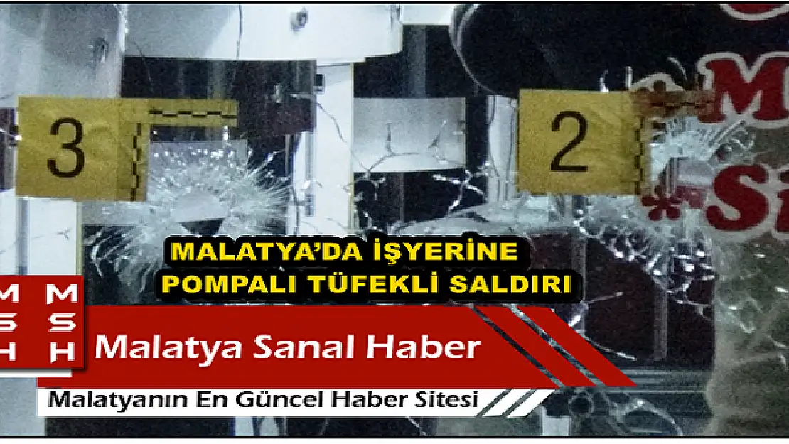  MALATYA´DA İŞYERİNE POMPALI TÜFEKLİ SALDIRI