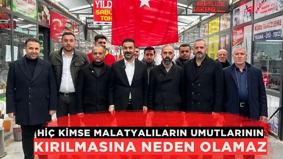 Hiç kimse Malatyalıların umutlarının kırılmasına neden olamaz