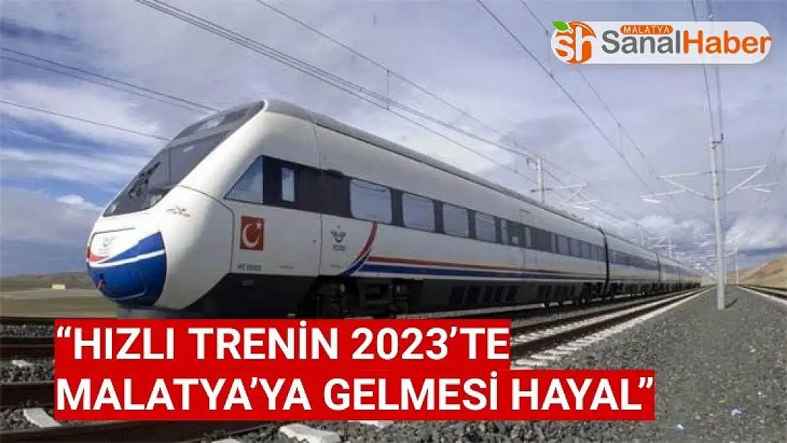 Hızlı Trenin 2023'te Malatya'ya Gelmesi Hayal