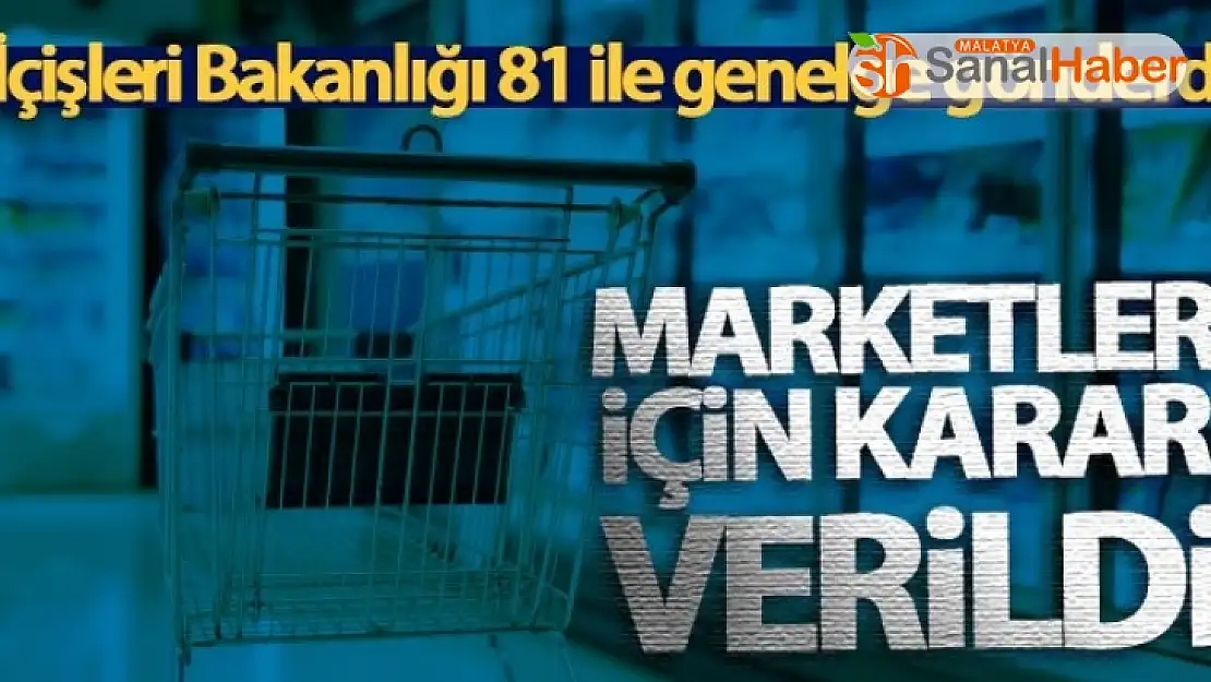 İçişleri Bakanlığı, 81 ile genelge gönderdi! Marketler için karar verildi