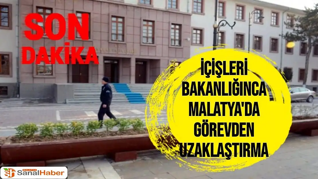 İçişleri Bakanlığınca Malatya'da Görevden Uzaklaştırma