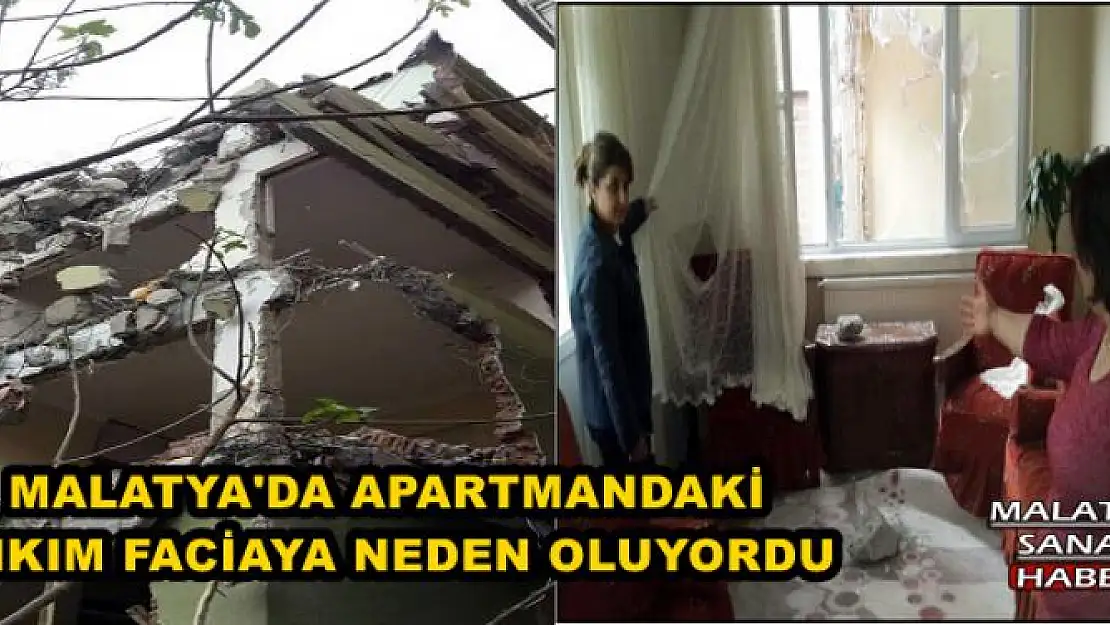 MALATYA'DA APARTMANDAKİ YIKIM FACİAYA NEDEN OLUYORDU