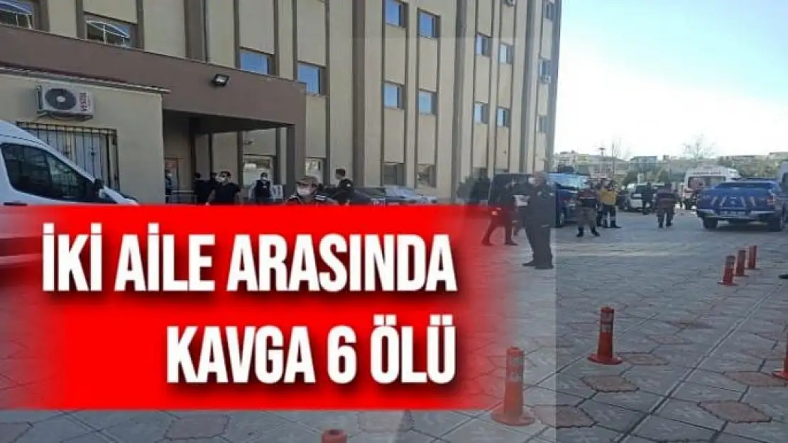 İki aile arasında kavga 6 ölü, 4 yaralı