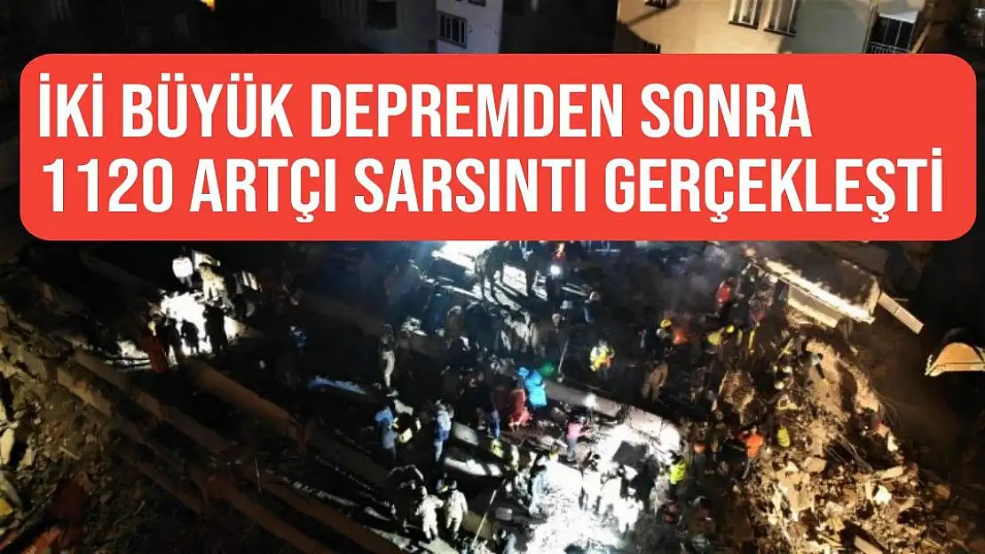 İki büyük depremden sonra 1120 artçı sarsıntı gerçekleşti