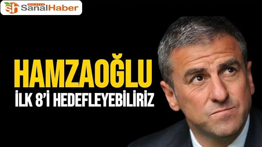 İlk 8´i hedefleyebiliriz