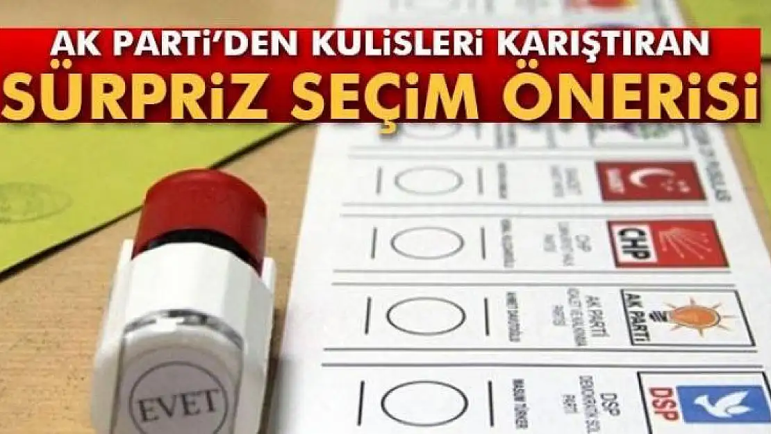 AK PARTİ'DEN KULİSLERİ KARIŞTIRAN SÜRPRİZ SEÇİM ÖNERİSİ