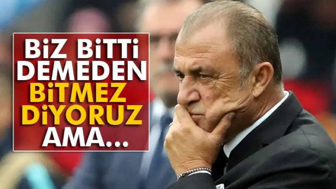 Terim: 'Biz bitti demeden bitmez diyoruz ama...'