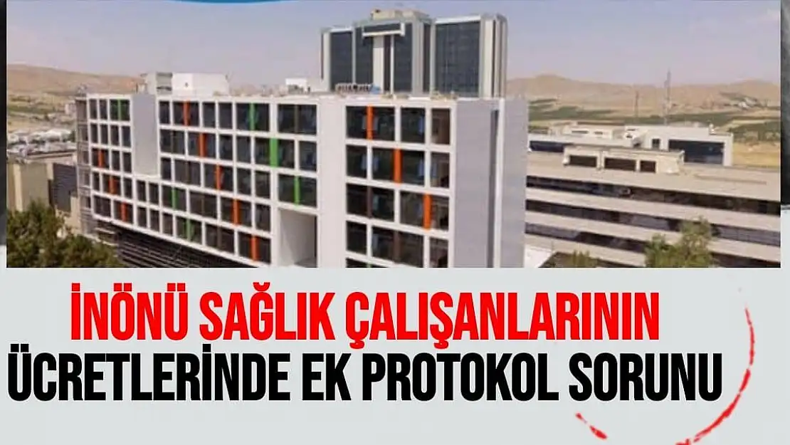 İnönü sağlık çalışanlarının ücretlerinde ek protokol sorunu