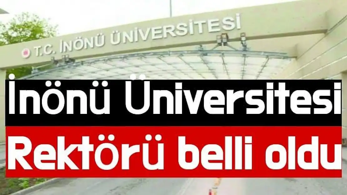 İnönü Üniversitesi Rektörü Belli oldu