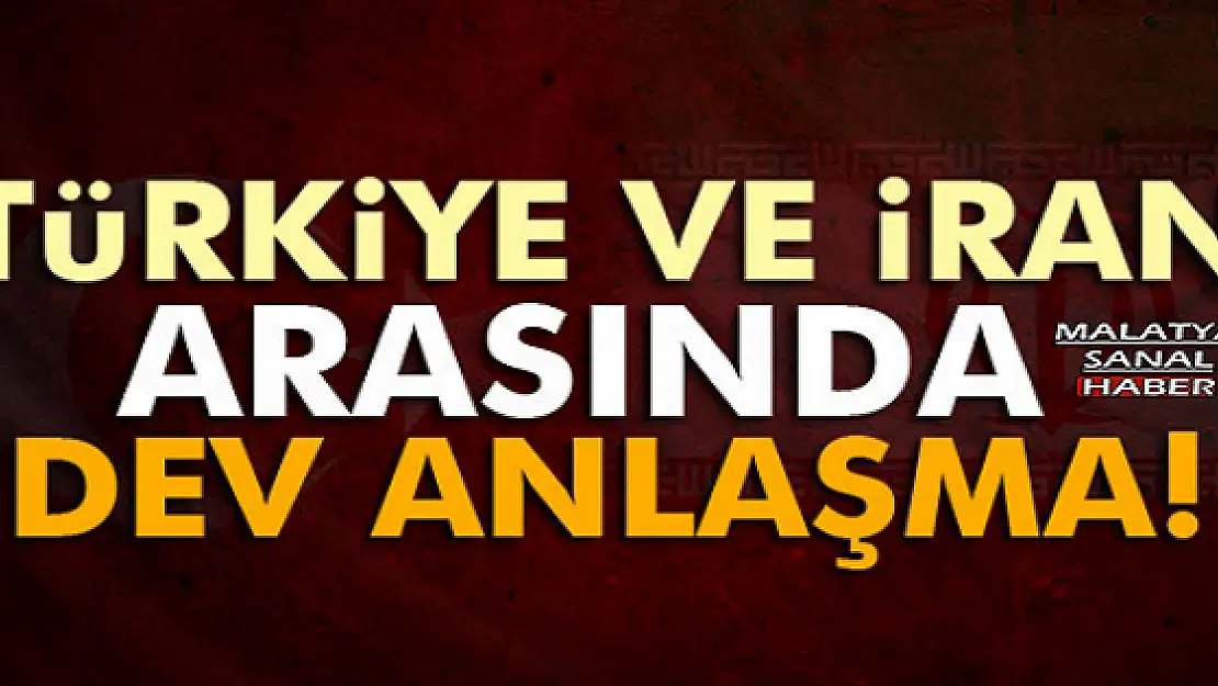 Türkiye ve İran arasında dev anlaşma