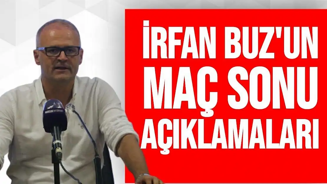 İrfan Buz'un Maç Sonu Açıklamaları