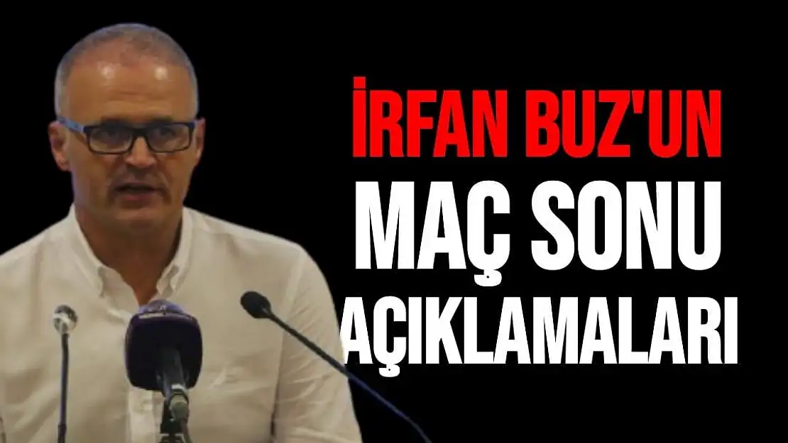 İrfan Buz'un Maç Sonu Açıklamaları