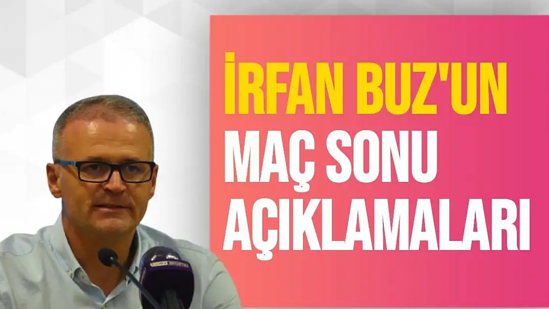 İrfan Buz'un Maç Sonu Açıklamaları
