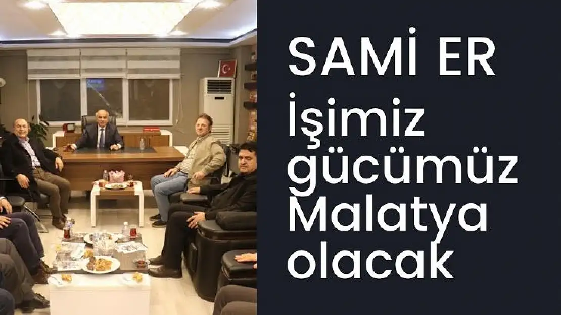 İşimiz gücümüz Malatya olacak