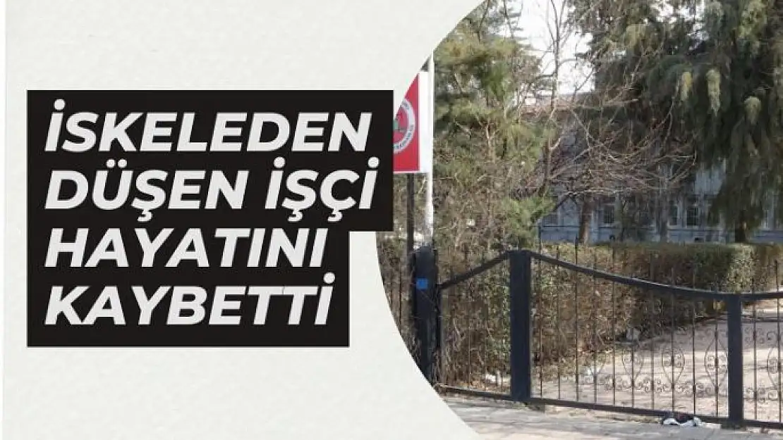 İskeleden düşen işçi hayatını kaybetti