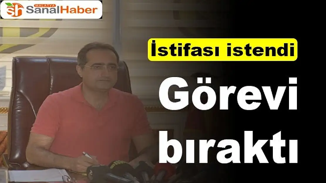 İstifası istendi görevi bıraktı