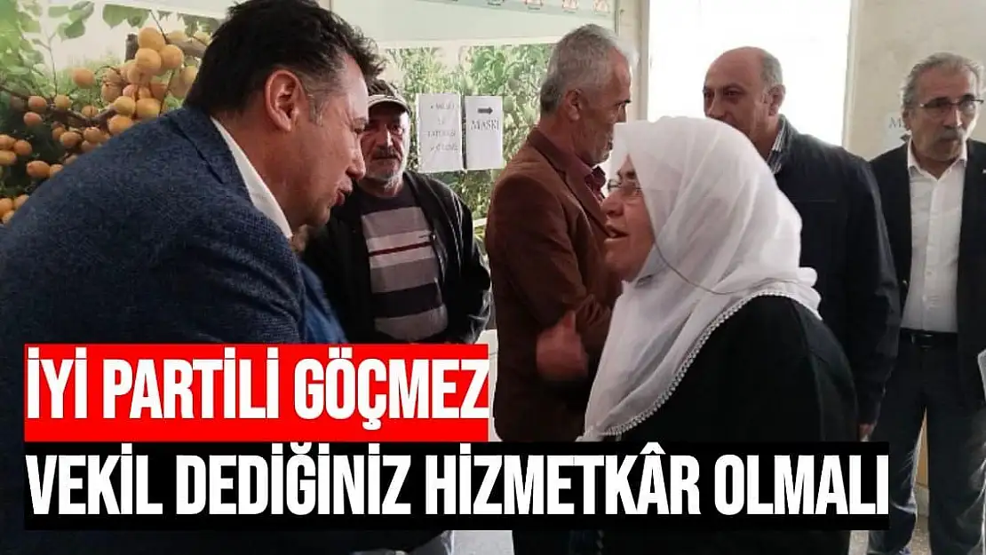 İYİ Partili Göçmez Vekil Dediğiniz Hizmetkâr olmalı